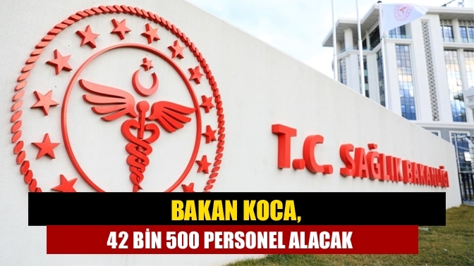 Bakan Koca, 42 bin 500 personel alacak