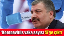 Bakan Koca: “Koronavirüs vaka sayısı 47'ye çıktı”