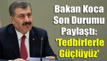 Bakan Koca son durumu paylaştı: 'Tedbirlerle güçlüyüz'