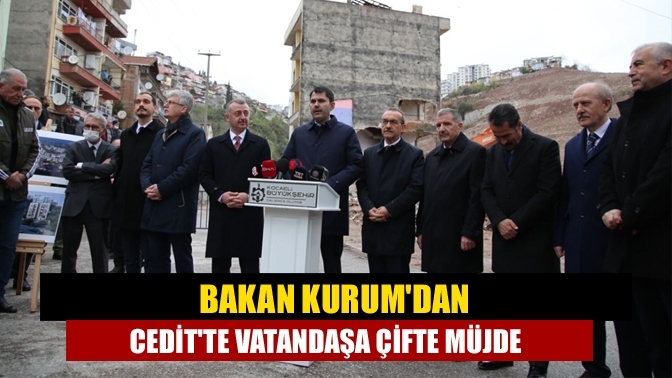 Bakan Kurum'dan Cedit'te vatandaşa çifte müjde