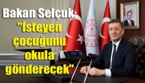 Bakan Selçuk: "İsteyen çocuğunu okula gönderecek"