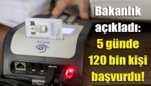 Bakanlık açıkladı: 5 günde 120 bin kişi başvurdu!