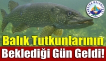 Balık tutkunlarının beklediği gün geldi!