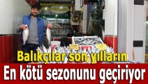 Balıkçılar son yılların en kötü sezonunu geçiriyor