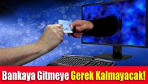 Bankaya gitmeye gerek kalmayacak!