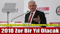 Başbakan Kocaeli'de iş adamlarına seslendi: 2018 zor bir yıl olacak