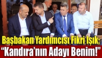 Başbakan Yardımcısı Fikri Işık; “Kandıra’nın adayı benim!”