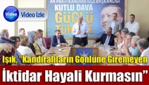 Başbakan Yardımcısı Işık, “Kandıralıların gönlüne giremeyen iktidar hayali kurmasın”