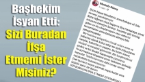 Başhekim İsyan Etti: Sizi Buradan İfşa Etmemi İster Misiniz?