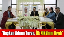 “Başkan Adnan Turan, İlk Nikâhını Kıydı”