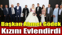 Başkan Ahmet Gödek kızını evlendirdi