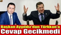 Başkan Ayyıldız'dan Türkkan'a Cevap Gecikmedi