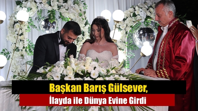 Başkan Barış Gülsever, İlayda ile Dünya Evine Girdi