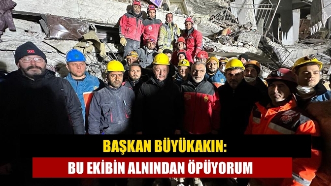 Başkan Büyükakın: Bu ekibin alnından öpüyorum