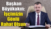 Başkan Büyükakın: İşçimizin gönlü rahat olsun