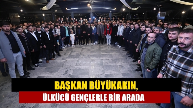 Başkan Büyükakın, Ülkücü gençlerle bir arada