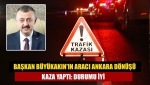 Başkan Büyükakın'ın aracı Ankara dönüşü kaza yaptı: Durumu iyi