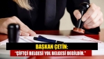 Başkan Çetin: “çiftçi belgesi yol belgesi degildir”