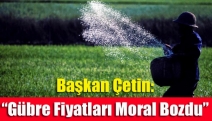 Başkan Çetin:"gübre fiyatları moral bozdu"