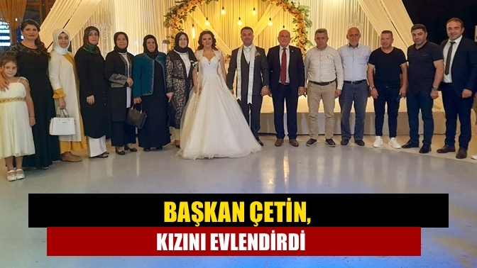 Başkan Erdal Çetin, kızını evlendirdi