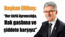 Başkan Ellibeş: “Her türlü ayrımcılığa, hak gasbına ve şiddete karşıyız”