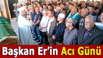 Başkan Er’in acı günü