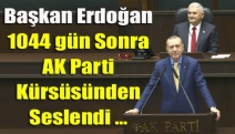 Başkan Erdoğan 1044 gün sonra AK Parti kürsüsünden seslendi ...