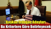 Başkan Erdoğan adayları bu kriterlere göre belirleyecek