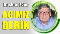 BAŞKAN EVİN: ACIMIZ DERİN