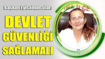 BAŞKAN EYİSABUNCULAR: DEVLET GÜVENLİĞİ SAĞLAMALI