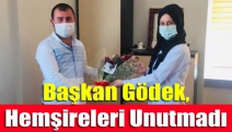 Başkan Gödek, hemşireleri unutmadı