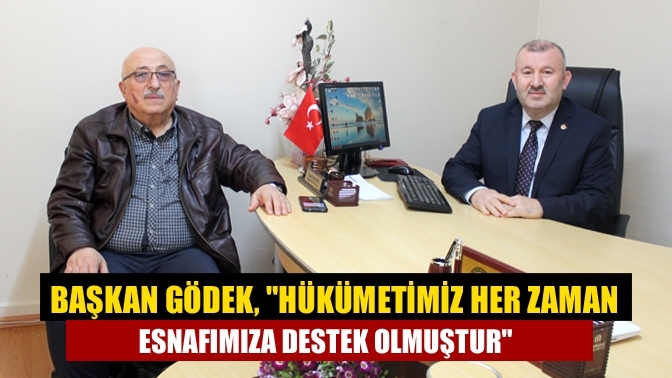 Başkan Gödek, "Hükümetimiz Her Zaman Esnafımıza Destek Olmuştur"