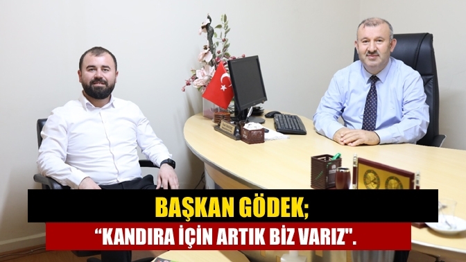 Başkan Gödek; “Kandıra için artık biz varız"