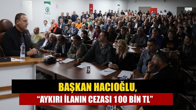 Başkan Hacıoğlu, “Aykırı ilanın cezası 100 bin TL”