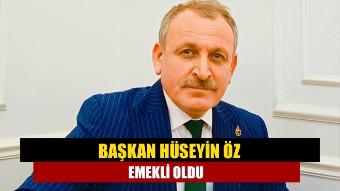 Başkan Hüseyin Öz emekli oldu