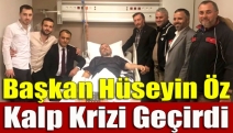 Başkan Hüseyin Öz kalp krizi geçirdi