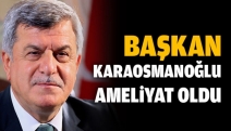 Başkan Karaosmanoğlu ameliyat oldu