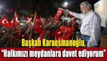 Başkan Karaosmanoğlu, “Halkımızı meydanlara davet ediyorum”