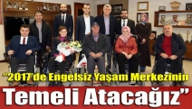 Başkan Karaosmanoğlu’na, ‘’2017’de Engelsiz Yaşam Merkezinin temeli atacağız’’