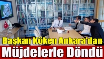 Başkan Köken Ankara'dan müjdelerle döndü