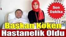 Başkan Köken Hastanelik Oldu