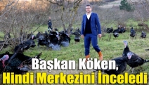 Başkan Köken, hindi merkezini inceledi