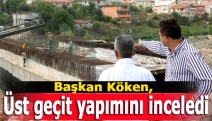 Başkan Köken, üst geçit yapımını inceledi