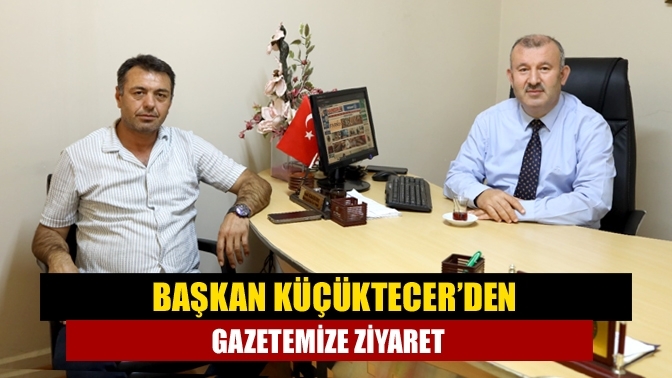 Başkan Küçüktecer’den gazetemize ziyaret