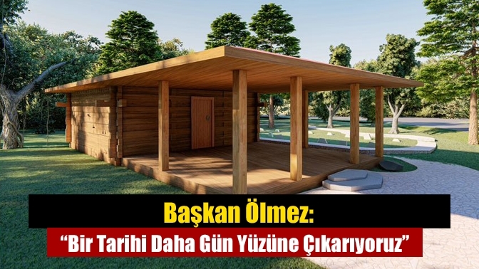 Başkan Ölmez: “Bir Tarihi Daha Gün Yüzüne Çıkarıyoruz”