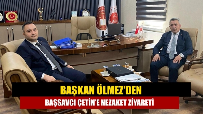 Başkan Ölmez'den Başsavcı Çetin’e Nezaket Ziyareti
