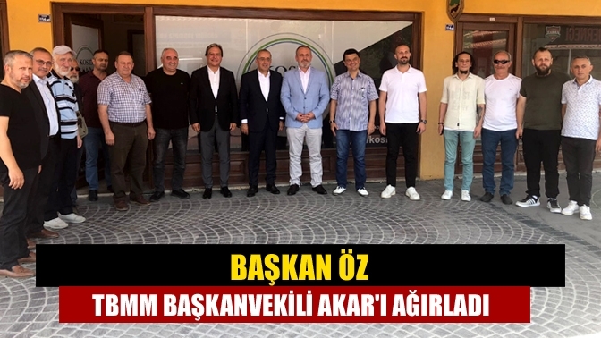 Başkan Öz TBMM Başkanvekili Akar'ı ağırladı