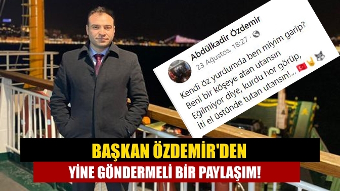 Başkan Özdemir'den yine göndermeli bir paylaşım!
