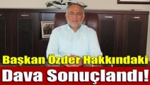 Başkan Özder Hakkındaki Dava Sonuçlandı!