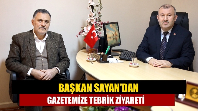 Başkan Sayan'dan gazetemize tebrik ziyareti
